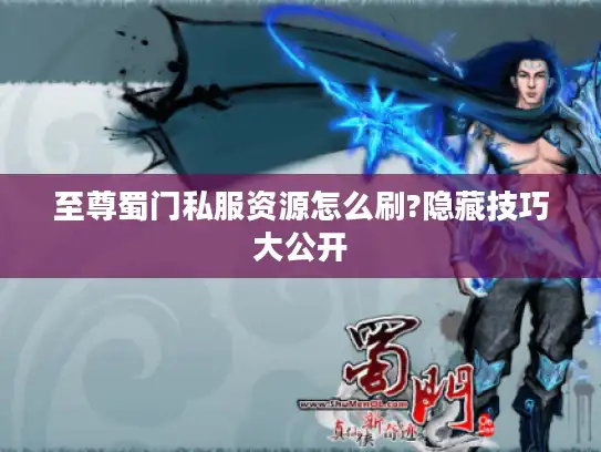 至尊蜀门私服资源怎么刷?隐藏技巧大公开 至尊蜀门私服资源怎么刷?隐藏技巧大公开