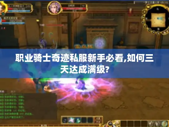 职业骑士奇迹私服新手必看,如何三天达成满级?