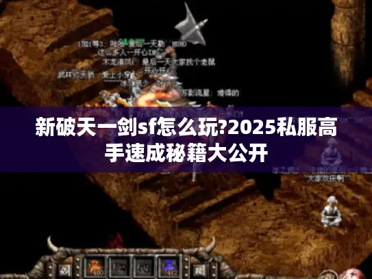 新破天一剑sf怎么玩?2025私服高手速成秘籍大公开 新破天一剑sf怎么玩?2025私服高手速成秘籍大公开
