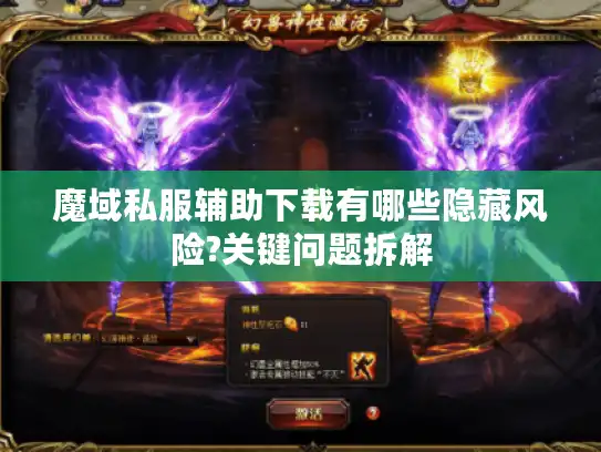 魔域私服辅助下载有哪些隐藏风险?关键问题拆解 魔域私服辅助下载有哪些隐藏风险?关键问题拆解