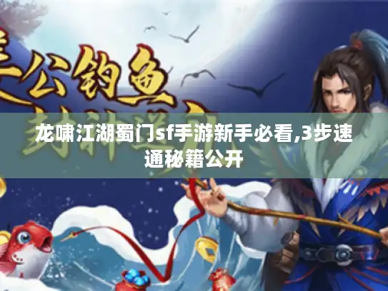 龙啸江湖蜀门sf手游新手必看,3步速通秘籍公开