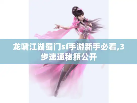 龙啸江湖蜀门sf手游新手必看,3步速通秘籍公开
