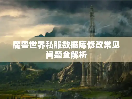 魔兽世界私服数据库修改常见问题全解析