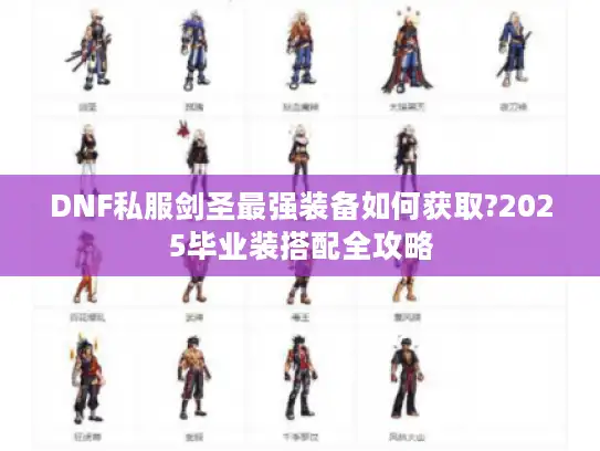 DNF私服剑圣最强装备如何获取?2025毕业装搭配全攻略 DNF私服剑圣最强装备如何获取?2025毕业装搭配全攻略