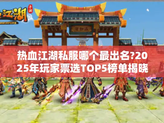 热血江湖私服哪个最出名?2025年玩家票选TOP5榜单揭晓