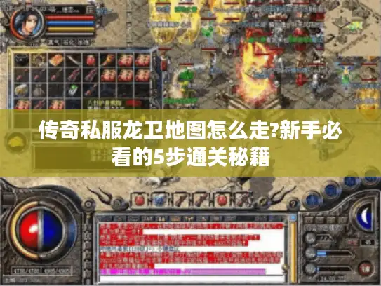 传奇私服龙卫地图怎么走?新手必看的5步通关秘籍