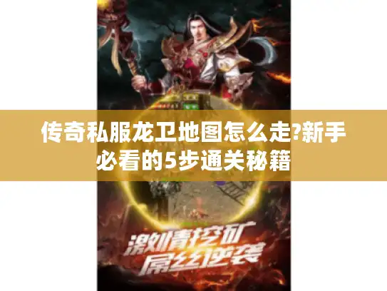 传奇私服龙卫地图怎么走?新手必看的5步通关秘籍