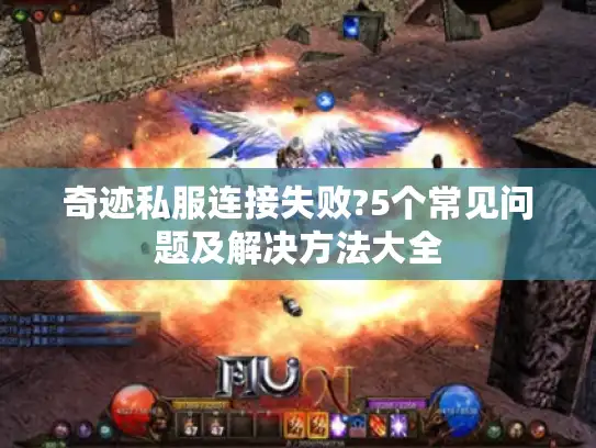 奇迹私服连接失败?5个常见问题及解决方法大全