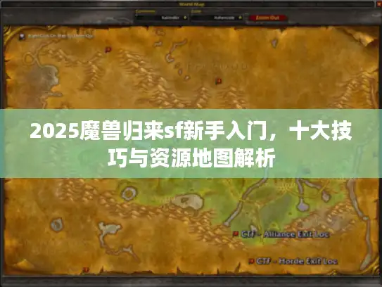 2025魔兽归来sf新手入门，十大技巧与资源地图解析