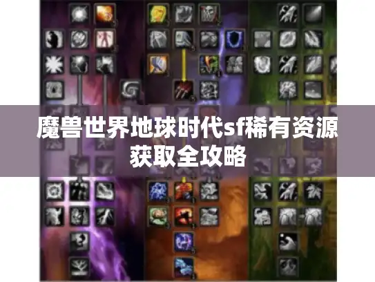 魔兽世界地球时代sf稀有资源获取全攻略 魔兽世界地球时代sf稀有资源获取全攻略