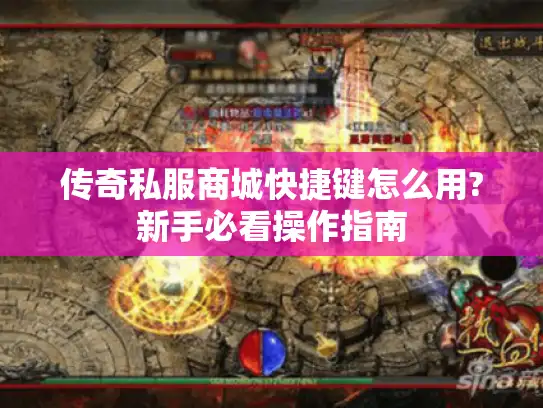 传奇私服商城快捷键怎么用?新手必看操作指南