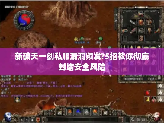 新破天一剑私服漏洞频发?5招教你彻底封堵安全风险
