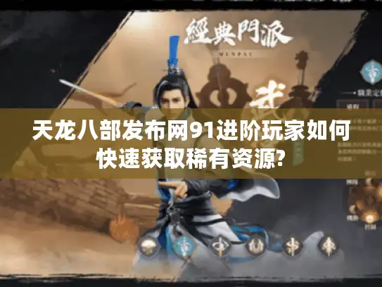 天龙八部发布网91进阶玩家如何快速获取稀有资源? 天龙八部发布网91进阶玩家如何快速获取稀有资源?