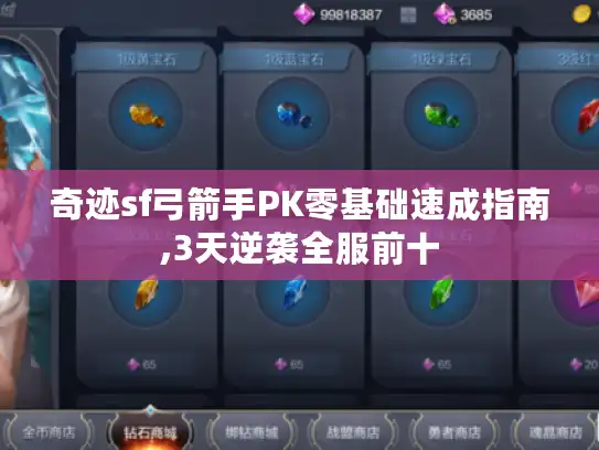 奇迹sf弓箭手PK零基础速成指南,3天逆袭全服前十