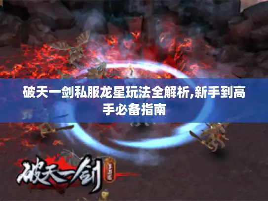 破天一剑私服龙星玩法全解析,新手到高手必备指南
