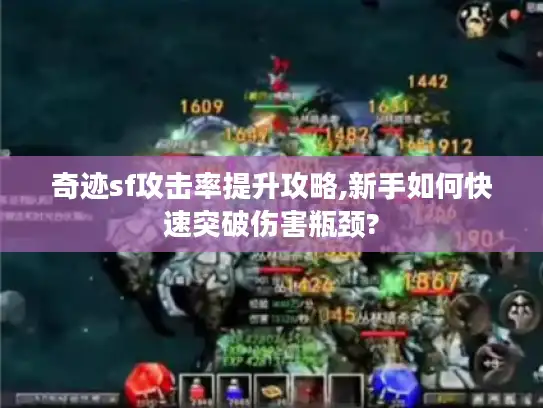 奇迹sf攻击率提升攻略,新手如何快速突破伤害瓶颈?
