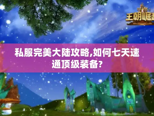 私服完美大陆攻略,如何七天速通顶级装备?
