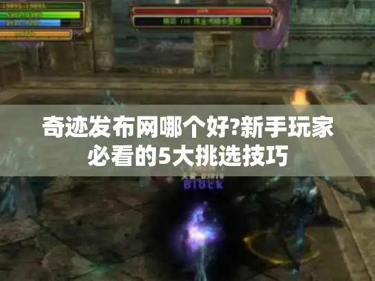 奇迹发布网哪个好?新手玩家必看的5大挑选技巧
