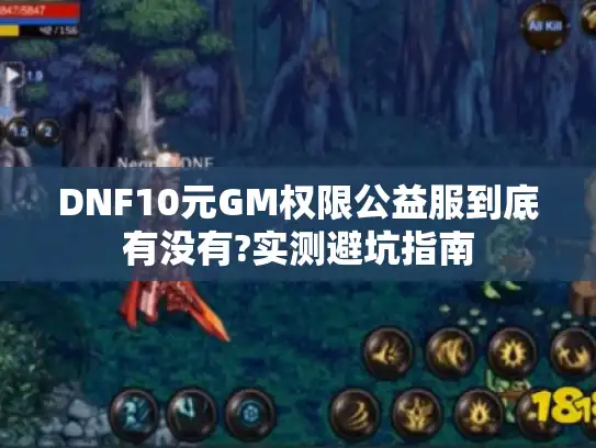 DNF10元GM权限公益服到底有没有?实测避坑指南 DNF10元GM权限公益服到底有没有?实测避坑指南