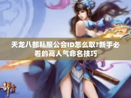 天龙八部私服公会ID怎么取?新手必看的高人气命名技巧