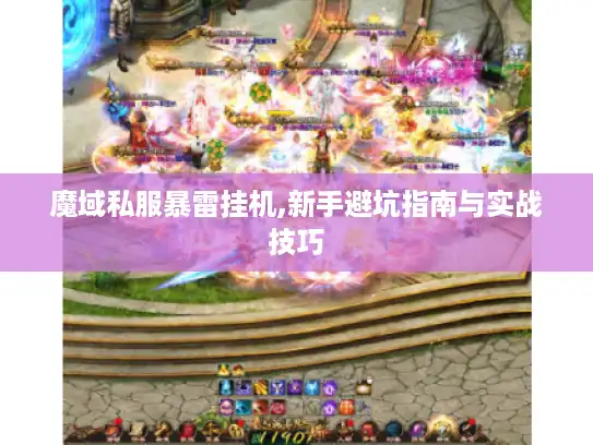 魔域私服暴雷挂机,新手避坑指南与实战技巧 魔域私服暴雷挂机,新手避坑指南与实战技巧