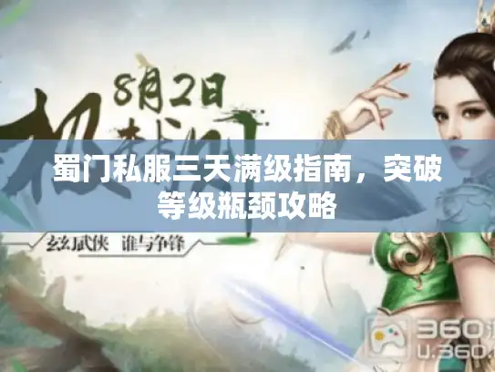 蜀门私服三天满级指南,突破等级瓶颈攻略 蜀门私服三天满级指南,突破等级瓶颈攻略
