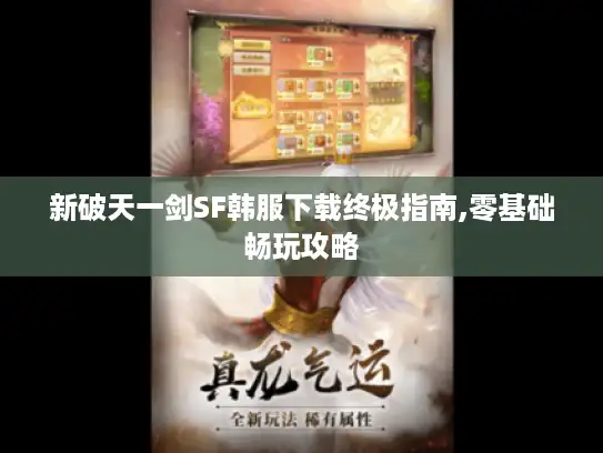 新破天一剑SF韩服下载终极指南,零基础畅玩攻略