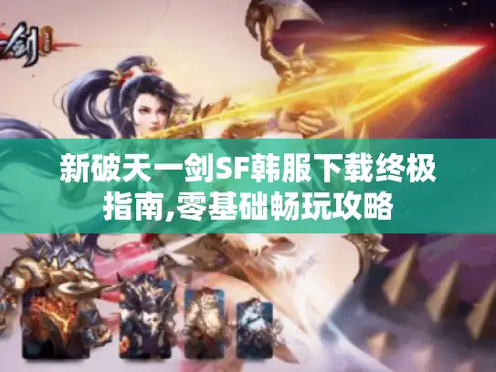 新破天一剑SF韩服下载终极指南,零基础畅玩攻略