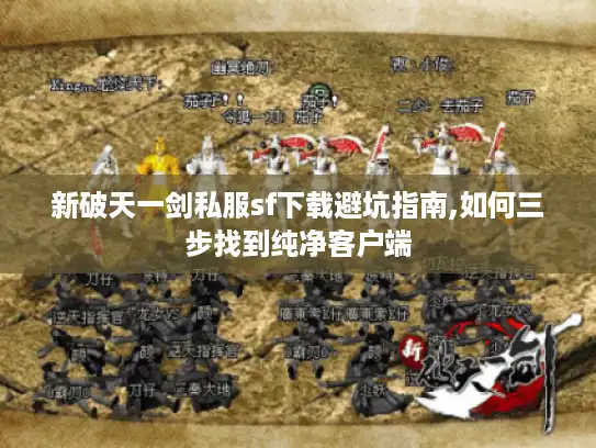 新破天一剑私服sf下载避坑指南,如何三步找到纯净客户端