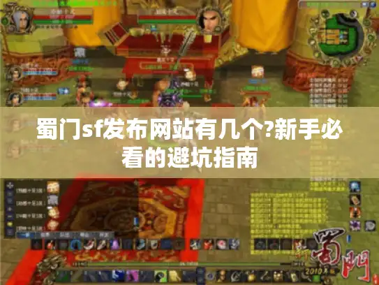 蜀门sf发布网站有几个?新手必看的避坑指南 蜀门sf发布网站有几个?新手必看的避坑指南
