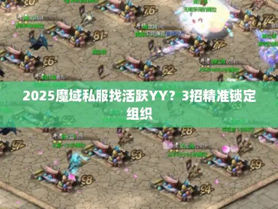 2025魔域私服找活跃YY？3招精准锁定组织