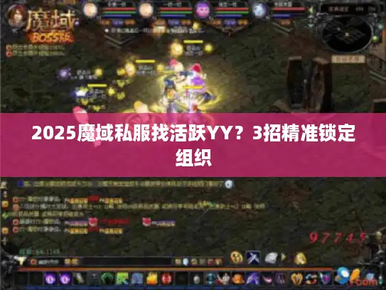 2025魔域私服找活跃YY？3招精准锁定组织