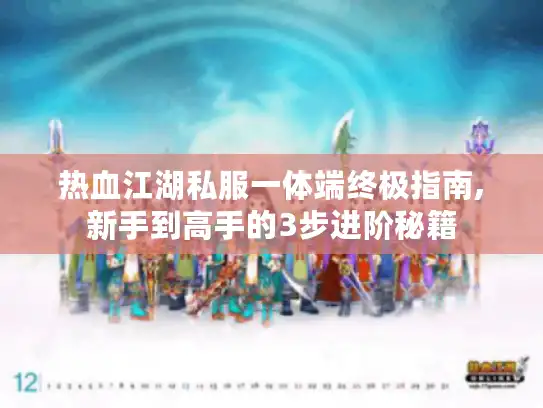 热血江湖私服一体端终极指南,新手到高手的3步进阶秘籍