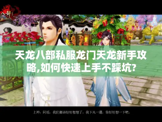 天龙八部私服龙门天龙新手攻略,如何快速上手不踩坑?