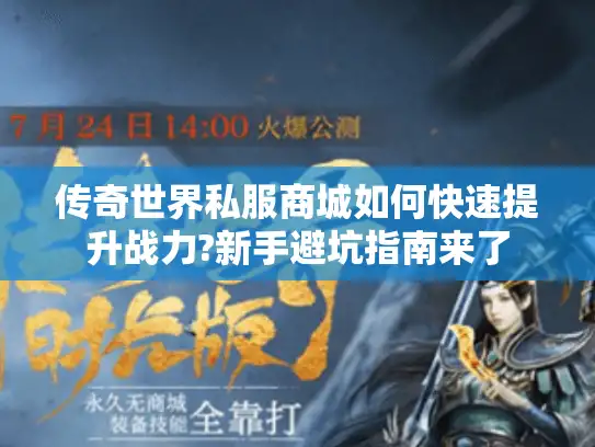 传奇世界私服商城如何快速提升战力?新手避坑指南来了