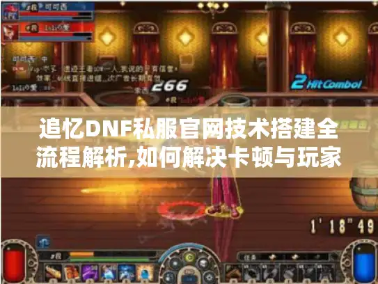 追忆DNF私服官网技术搭建全流程解析,如何解决卡顿与玩家流失? 追忆DNF私服官网技术搭建全流程解析,如何解决卡顿与玩家流失?