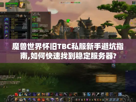 魔兽世界怀旧TBC私服新手避坑指南,如何快速找到稳定服务器?