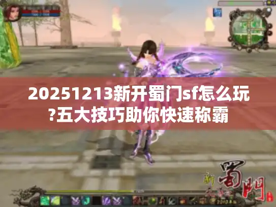 20251213新开蜀门sf怎么玩?五大技巧助你快速称霸