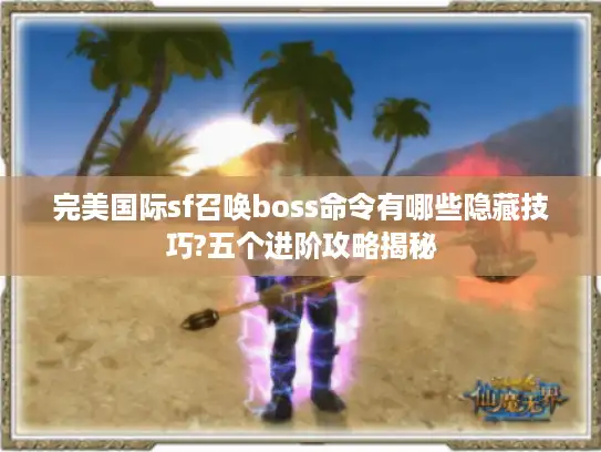 完美国际sf召唤boss命令有哪些隐藏技巧?五个进阶攻略揭秘