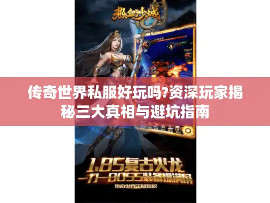 传奇世界私服好玩吗?资深玩家揭秘三大真相与避坑指南