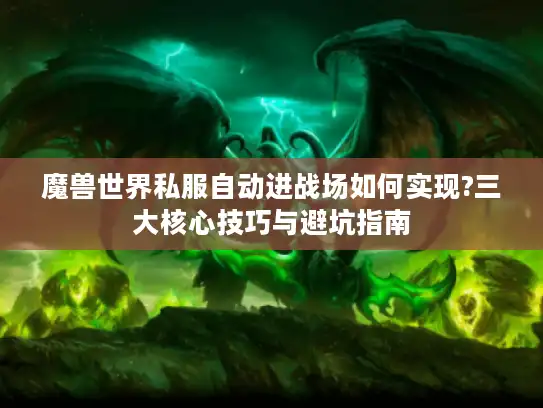 魔兽世界私服自动进战场如何实现?三大核心技巧与避坑指南
