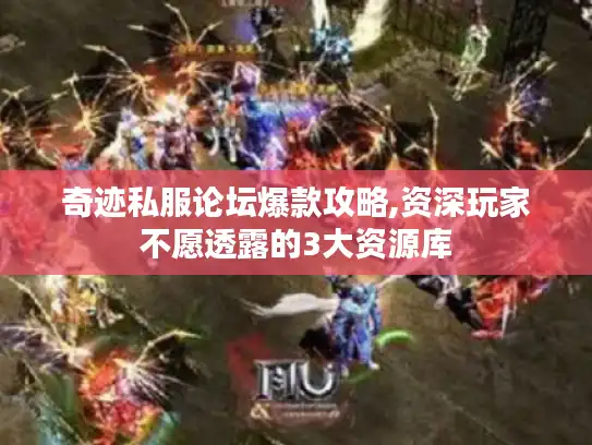 奇迹私服论坛爆款攻略,资深玩家不愿透露的3大资源库 奇迹私服论坛爆款攻略,资深玩家不愿透露的3大资源库