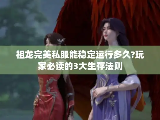 祖龙完美私服能稳定运行多久?玩家必读的3大生存法则