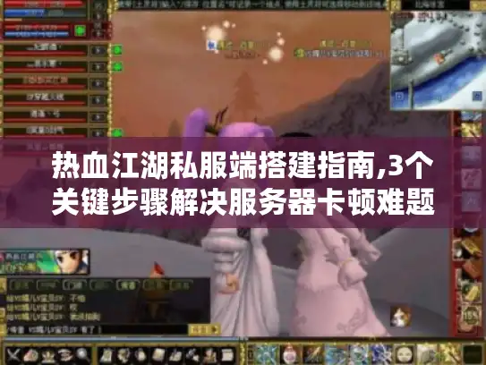热血江湖私服端搭建指南,3个关键步骤解决服务器卡顿难题