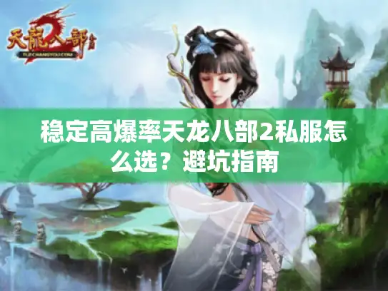 稳定高爆率天龙八部2私服怎么选？避坑指南