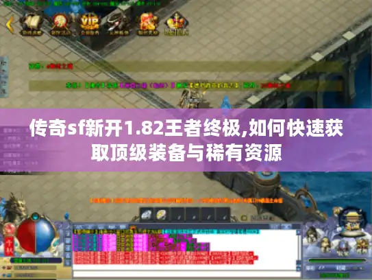 传奇sf新开1.82王者终极,如何快速获取顶级装备与稀有资源