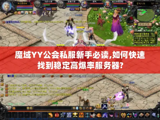 魔域YY公会私服新手必读,如何快速找到稳定高爆率服务器?