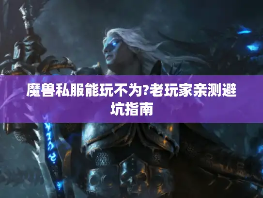 魔兽私服能玩不为?老玩家亲测避坑指南