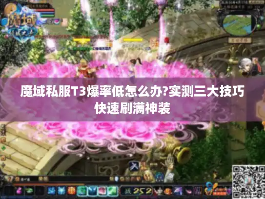 魔域私服T3爆率低怎么办?实测三大技巧快速刷满神装