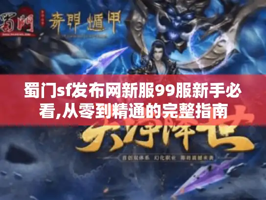 蜀门sf发布网新服99服新手必看,从零到精通的完整指南 蜀门sf发布网新服99服新手必看,从零到精通的完整指南